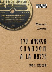 Михаил Дюков «150 дисков chanson a la russe. Том 1: 1932-2019», 2020 г.
